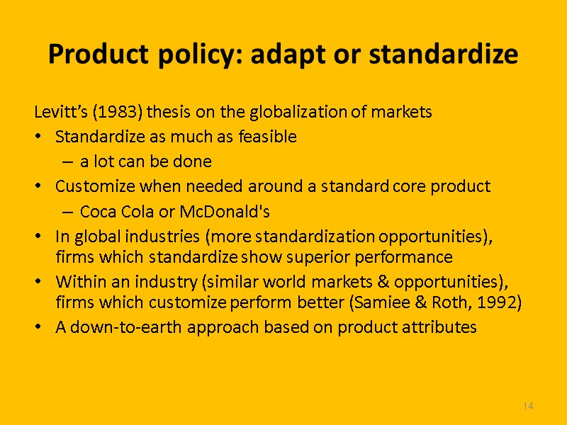 Product policy: adapt or standardize Levitt’s (1983) thesis on the globalization of markets Standardize